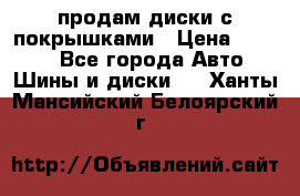 продам диски с покрышками › Цена ­ 7 000 - Все города Авто » Шины и диски   . Ханты-Мансийский,Белоярский г.